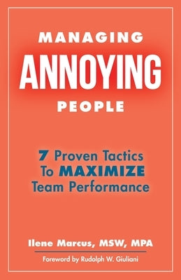 Managing Annoying People: 7 Proven Tactics To Maximize Team Performance by Giuliani, Rudolph W.