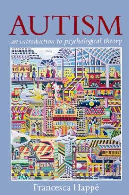 Autism: An Introduction to Psychological Theory by Happe, Francesca