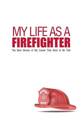 My Life As A Firefighter: The Best Stories of My Career That Have to Be Told by Readers, Lunar Glow