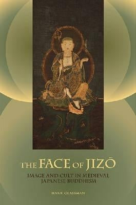 The Face of Jizo: Image and Cult in Medieval Japanese Buddhism by Glassman, Hank