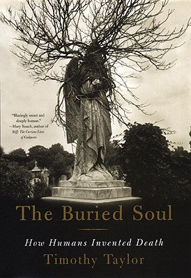 The Buried Soul: How Humans Invented Death by Taylor, Timothy