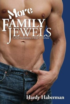 More Family Jewels: Further Explorations in Male Genitorture by Haberman, Hardy