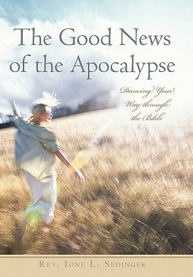 The Good News of the Apocalypse: Dancing Your Way through the Bible by Sedinger, Ione L.