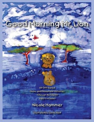 Good Morning Mr. Lion - Standard Version: 65 Orff-based Movement Activities YOU can do TODAY! by Reid, Sandy