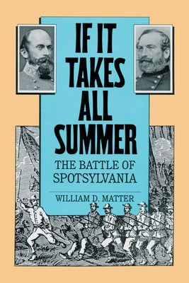 If It Takes All Summer: The Battle of Spotsylvania by Matter, William D.
