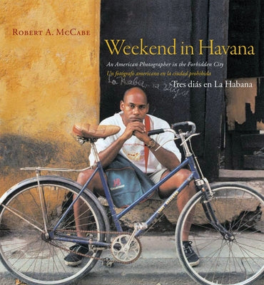 Weekend in Havana: An American Photographer in the Forbidden City by McCabe, Robert A.