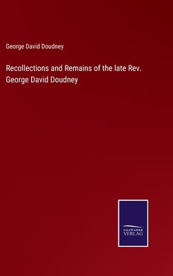 Recollections and Remains of the late Rev. George David Doudney by Doudney, George David