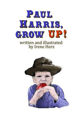 Paul Harris, Grow Up!: A book for children about the founder of Rotary by Herz, Irene L.