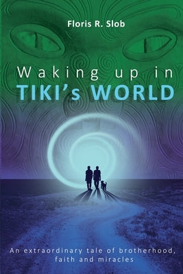 Waking up in TIKI's WORLD: An extraordinary tale of brotherhood, faith and miracles (Personal Growth to lasting Happiness via Self Help through M by Slob, Floris R.