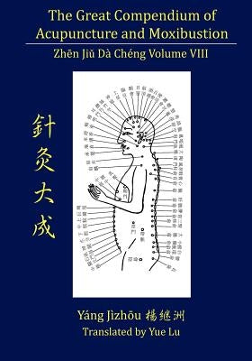 The Great Compendium of Acupuncture and Moxibustion Volume VIII by Lu, Yue