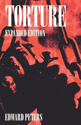 Torture: An Expert's Confrontation with an Everyday Evil by Peters, Edward