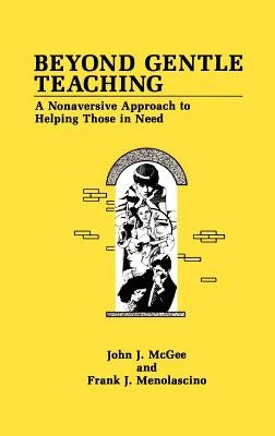 Beyond Gentle Teaching: A Nonaversive Approach to Helping Those in Need by McGee, J. J.