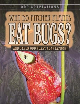 Why Do Pitcher Plants Eat Bugs?: And Other Odd Plant Adaptations by Battista, Brianna