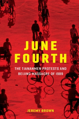 June Fourth: The Tiananmen Protests and Beijing Massacre of 1989 by Brown, Jeremy