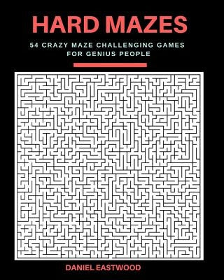 Hard Mazes: 54 Crazy Maze Challenging Games for Genius People, Large Print by Eastwood, Daniel