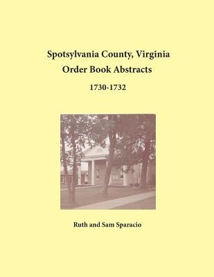 Spotsylvania County, Virginia Order Book Abstracts 1730-1732 by Sparacio, Ruth