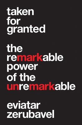 Taken for Granted: The Remarkable Power of the Unremarkable by Zerubavel, Eviatar