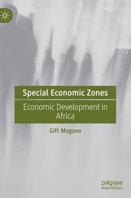 Special Economic Zones: Economic Development in Africa by Mugano, Gift