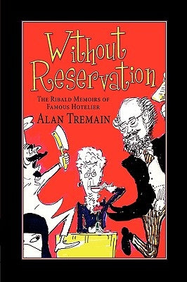 Without Reservation, the Ribald Memoirs of Famous Hotelier Alan Tremain by Tremain, Alan