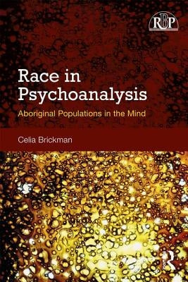 Race in Psychoanalysis: Aboriginal Populations in the Mind by Brickman, Celia
