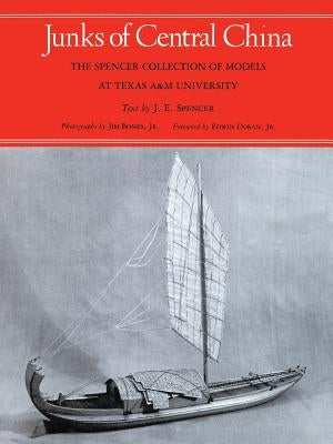 Junks of Central China: The Spencer Collection of Models at Texas A&M University by Spencer, Joseph E.