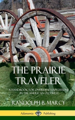 The Prairie Traveler: A Handbook for Overland Expeditions in the American Old West (Hardcover) by Marcy, Randolph B.