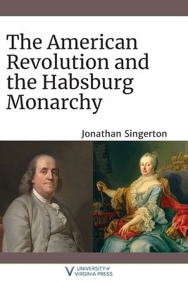 The American Revolution and the Habsburg Monarchy by Singerton, Jonathan