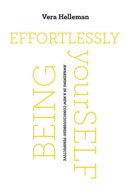 Effortlessly being yourSelf: Awakening in a new consciousness' perspective by Helleman, Vera