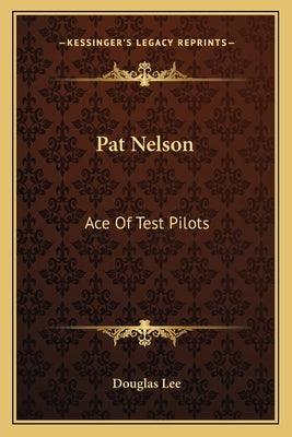 Pat Nelson: Ace of Test Pilots by Lee, Douglas