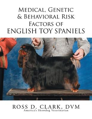 Medical, Genetic & Behavioral Risk Factors of English Toy Spaniels by Clark, DVM Ross D.