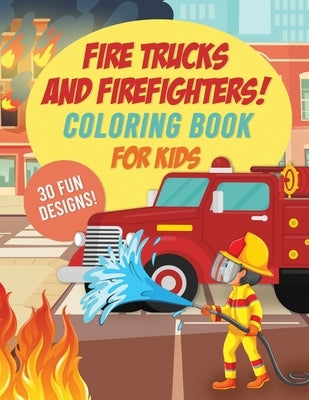 Fire Trucks & Firefighters Coloring Book For Kids: 30 Fun Designs of Fire Engines, Equipment and Firefighters to the Rescue! by Publishing, Creative Casita