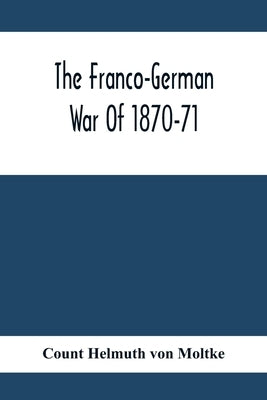 The Franco-German War Of 1870-71 by Helmuth Von Moltke, Count