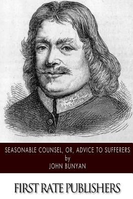 Seasonable Counsel, or, Advice to Sufferers by Bunyan, John