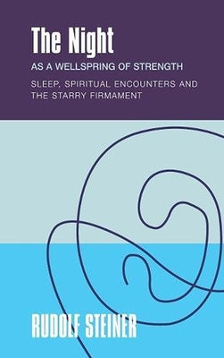 The Night as a Wellspring of Strength: Sleep, Spiritual Encounters, and the Starry Firmament by Steiner, Rudolf