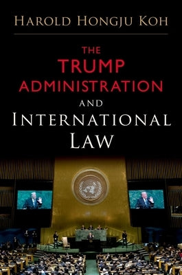 The Trump Administration and International Law by Koh, Harold Hongju