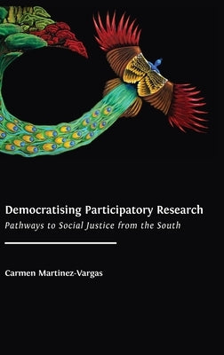Democratising Participatory Research: Pathways to Social Justice from the South by Martinez-Vargas, Carmen