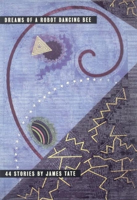 Dreams of a Robot Dancing Bee: 44 Stories by Tate, James