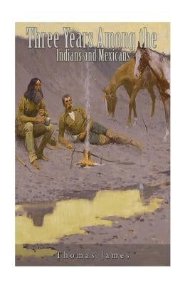 Three Years Among the Indians and Mexicans by James, Thomas