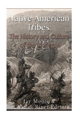Native American Tribes: The History and Culture of the Mohegans by Moore, Jay