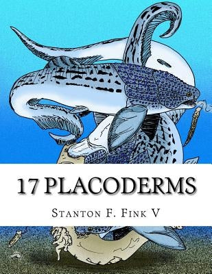 17 Placoderms: Everyone Should Know About by Fink V., Stanton Fordice