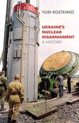 Ukraine's Nuclear Disarmament: A History by Kostenko, Yuri