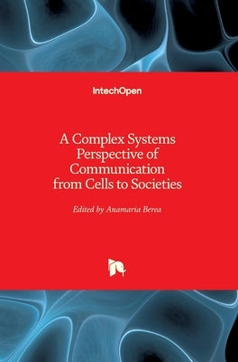 A Complex Systems Perspective of Communication from Cells to Societies by Berea, Anamaria