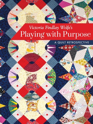 Victoria Findlay Wolfe's Playing with Purpose: A Quilt Retrospective by Wolfe, Victoria Findlay