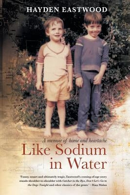 Like Sodium in Water: A memoir of home and heartache by Eastwood, Hayden