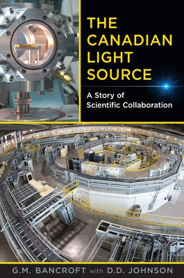 Canadian Light Source: A Story of Scientific Collaboration by Bancroft, M. G.