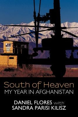 South of Heaven: My Year in Afghanistan by Flores, Daniel