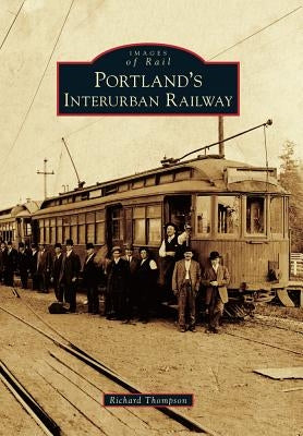 Portland's Interurban Railway by Thompson, Richard