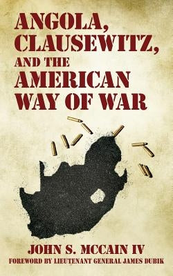 Angola, Clausewitz, and the American Way of War by Dubik, James M.