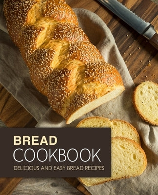 Bread Cookbook: Delicious and Easy Bread Recipes by Press, Booksumo