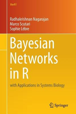 Bayesian Networks in R: With Applications in Systems Biology by Nagarajan, Radhakrishnan
